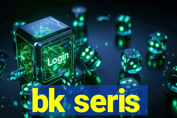 bk seris